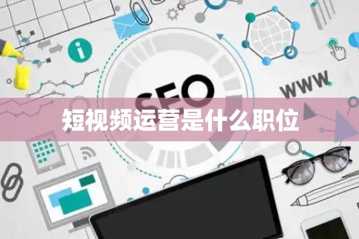 短视频运营是什么职位